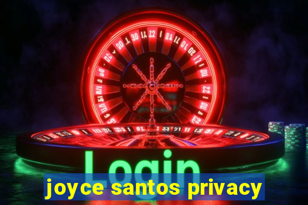 joyce santos privacy